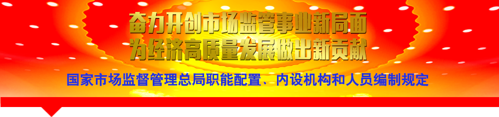國(guó)家市場(chǎng)監(jiān)督管理總局職能配置、內(nèi)設(shè)機(jī)構(gòu)和人員編制規(guī)定