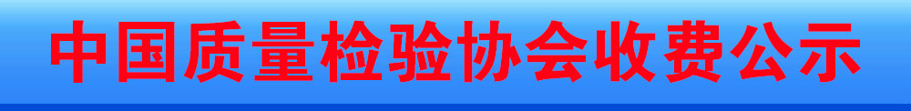 中國(guó)質(zhì)量檢驗(yàn)協(xié)會(huì)收費(fèi)公示